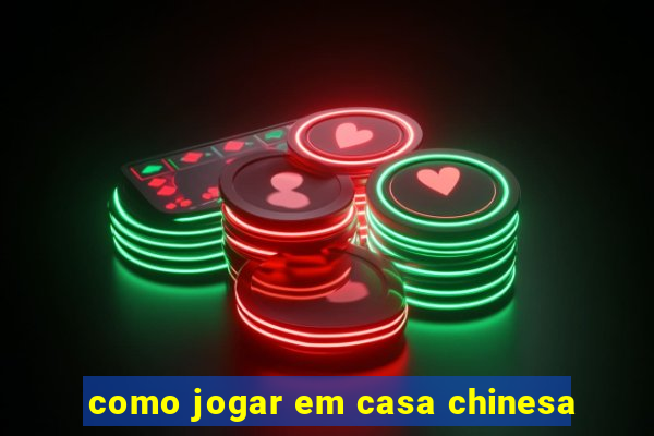 como jogar em casa chinesa